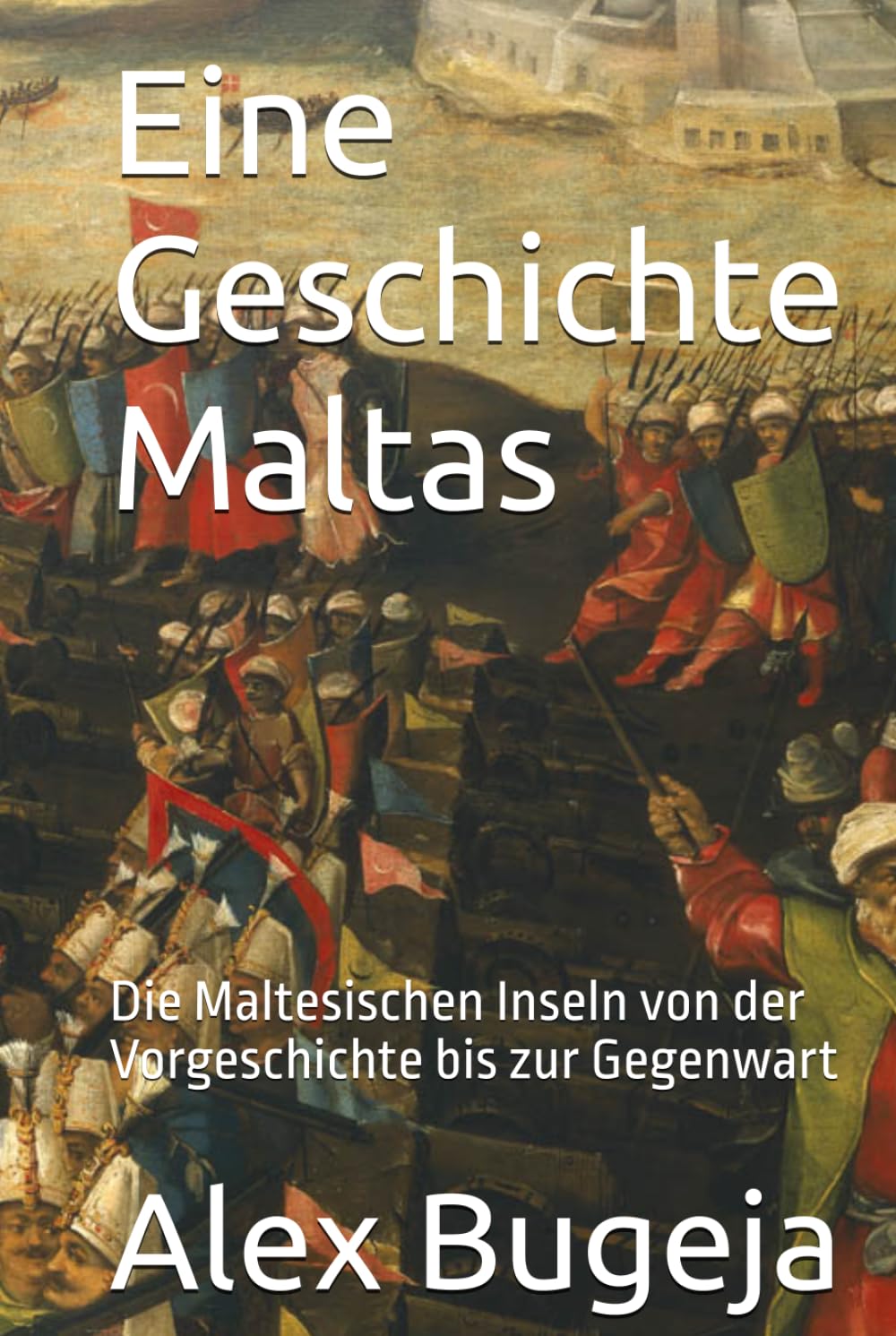 Eine Geschichte Maltas: Die Maltesischen Inseln von der Vorgeschichte bis zur Gegenwart