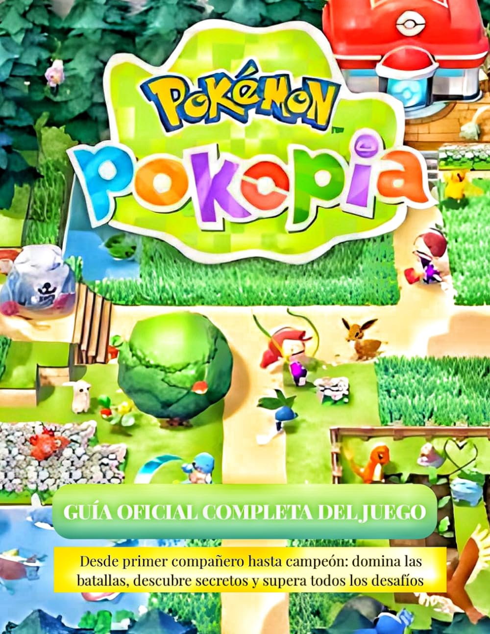 POKÉMON POKOPIA GUÍA OFICIAL COMPLETA DEL JUEGO: Desde primer compañero hasta campeón: domina las batallas, descubre secretos y supera todos los desafíos