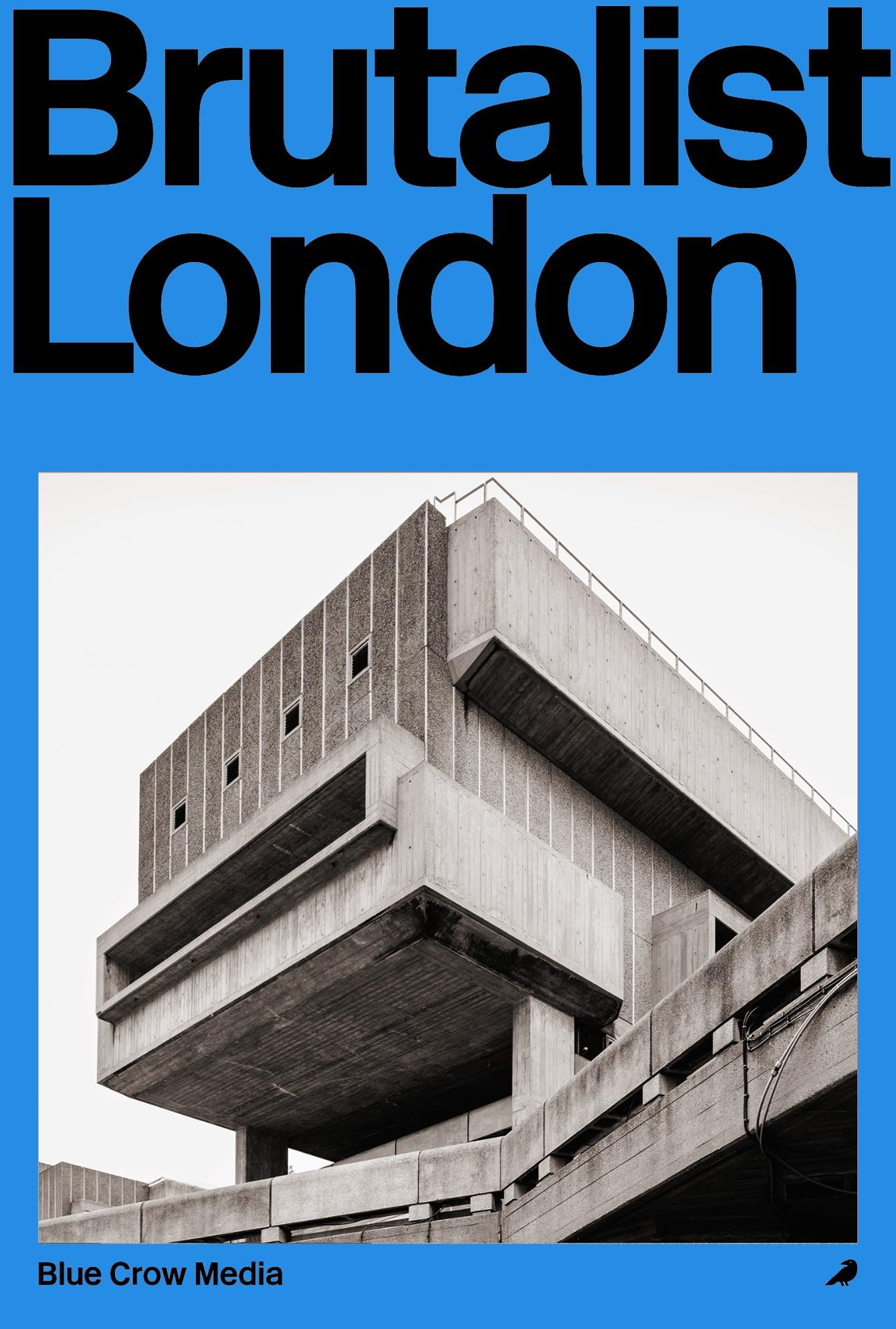 Brutalist London: A Photographic and Architectural Survey of London's Concrete Landmarks (Blue Crow Architectural Guides)