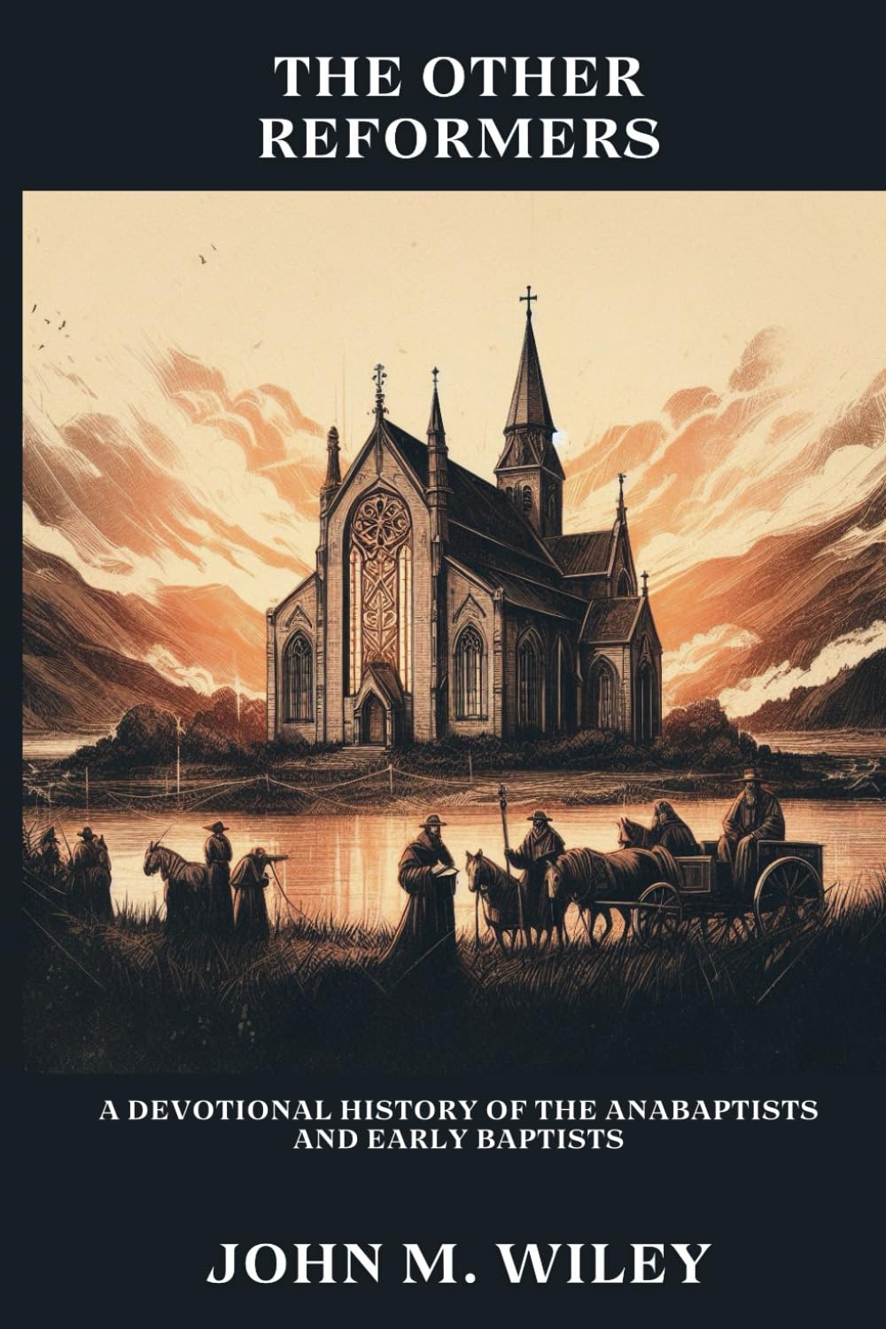 The Other Reformers: A Devotional History of the Anabaptists and Early Baptists: 2 ("I Will Build" Biography Series)