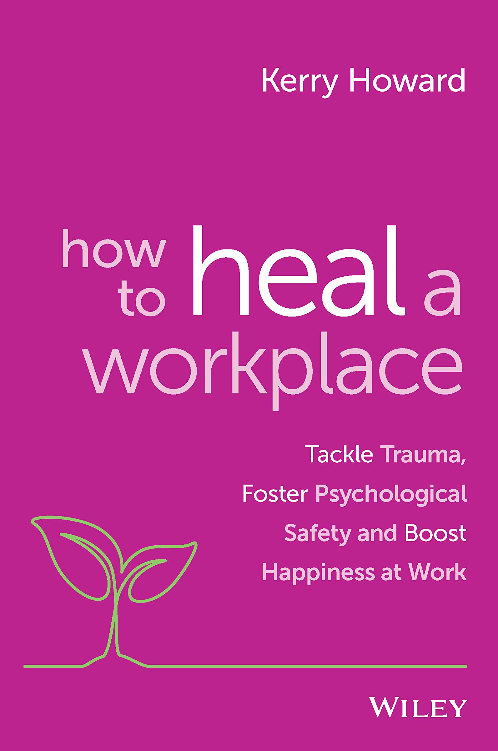 How to Heal a Workplace : Tackle Trauma, Foster Psychological Safety and ...