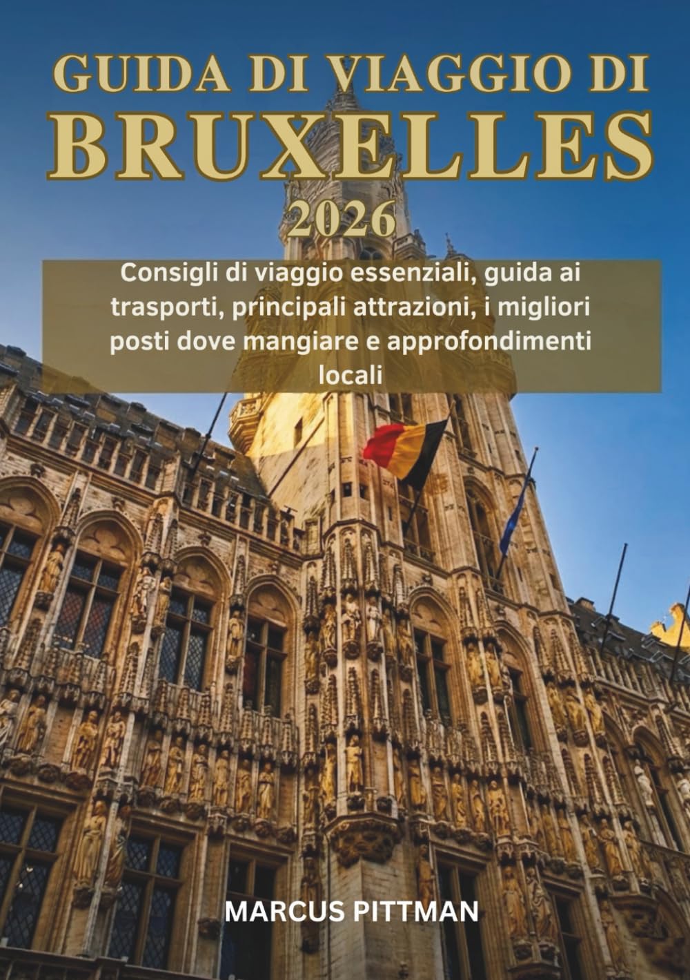 GUIDA DI VIAGGIO DI BRUXELLES 2026 (A COLORI): Consigli di viaggio essenziali, guida ai trasporti, principali attrazioni, i migliori posti dove ... locali (Explorer’s Travel Guides)