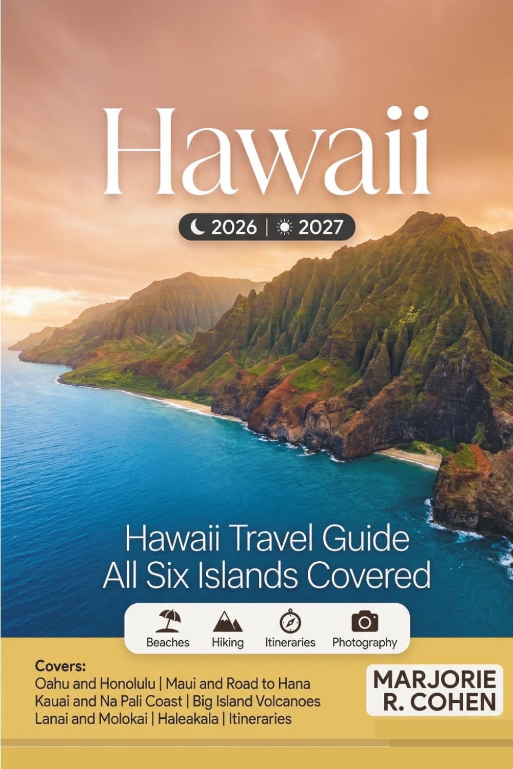 Hawaii Travel Guide 2026/2027: Your All-Islands Companion to Oahu, Maui, Kauai, Big Island, Lanai & Molokai with Honolulu, Haleakala, Road to Hana, Na Pali Coast, Volcanoes & More, with Itineraries