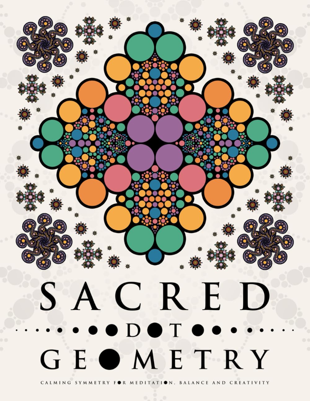 Sacred Dot Geometry: Calming Symmetry for Meditation, Balance and Creativity (Ultimate Dot Coloring: Light Mode)
