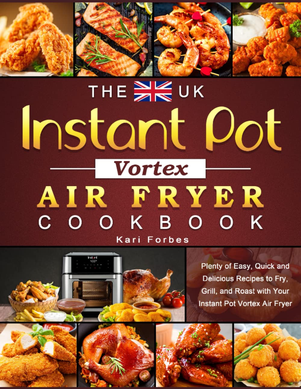 The UK Instant Pot Vortex Air Fryer Cookbook: Plenty of Easy, Quick and Delicious Recipes to Fry, Grill, and Roast with Your Instant Pot Vortex Air Fryer