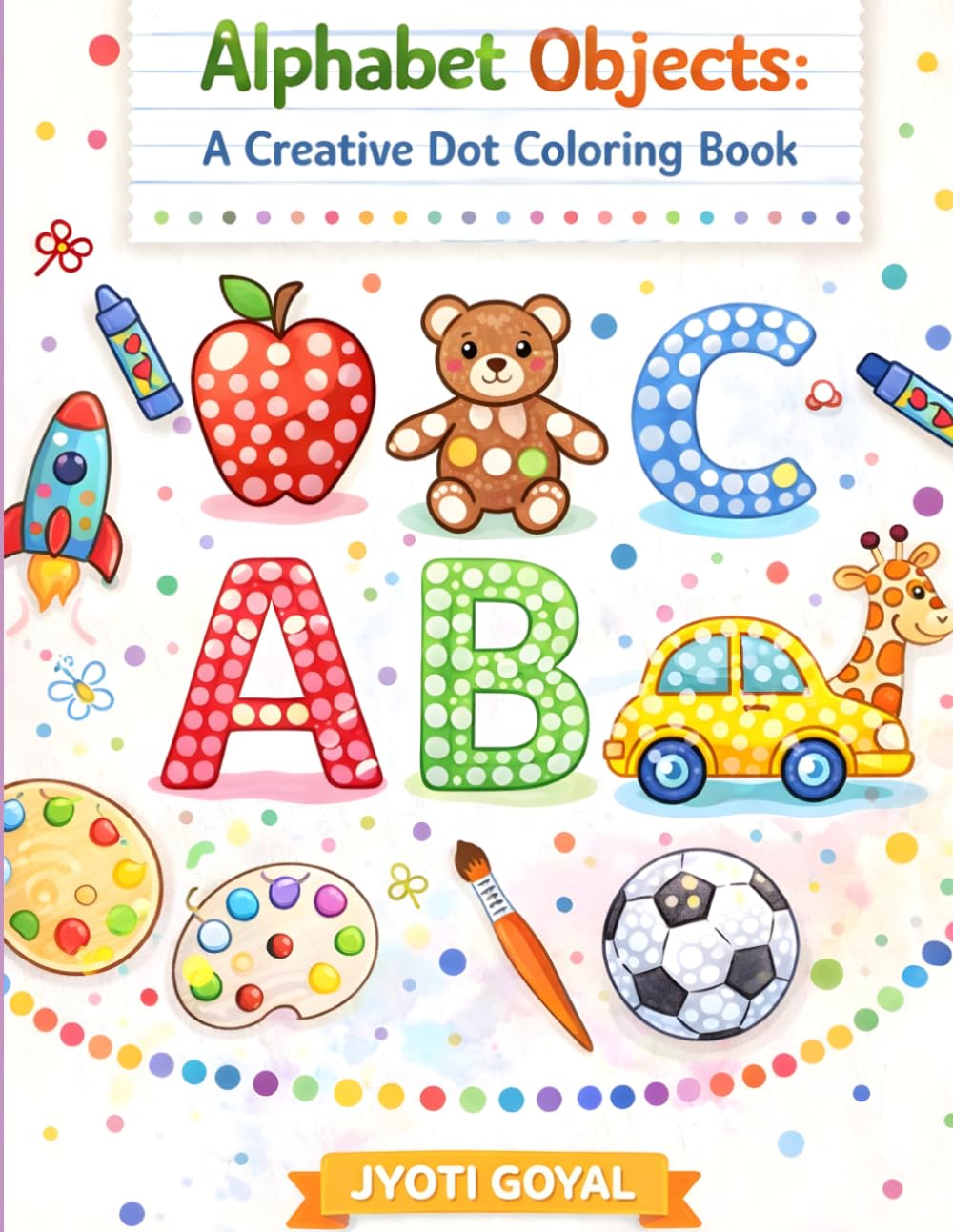 Alphabet Objects: A Creative Dot Coloring Book for Kids Ages 3-6: ABC Dot Marker Activity Book with Fun Objects for Toddlers & Preschoolers | Learn ... (Worlds of Wonder Coloring Book Series)