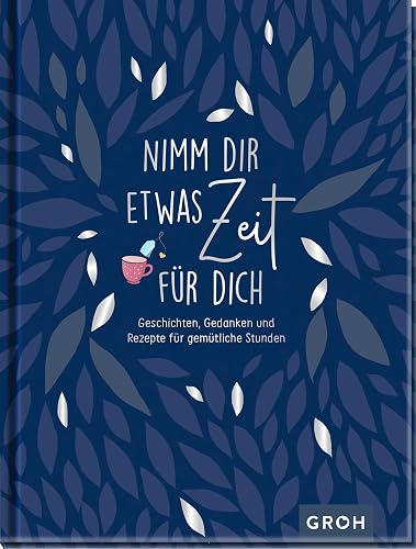 Nimm dir etwas Zeit für dich - Geschichten, Gedanken und Rezepte für gemütliche Stunden (Geschenke für mehr Lebensfreude, Glücksgefühle und Achtsamkeit im Alltag)
