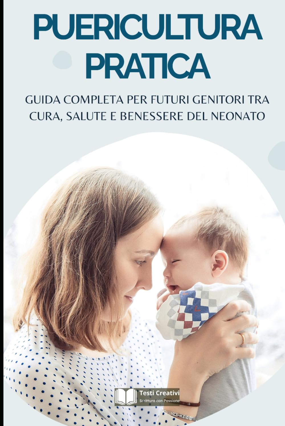 Puericultura Pratica: Guida Completa per Futuri Genitori tra Cura, Salute e Benessere del Neonato