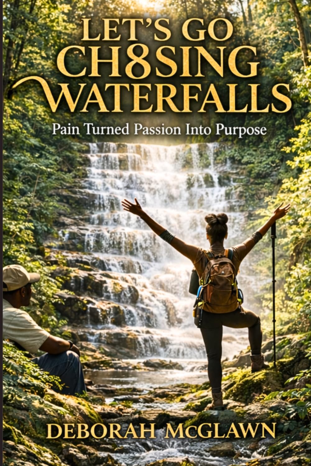 Let’s Go Ch8sing Waterfalls: PAIN Turned PASSION Into PURPOSE