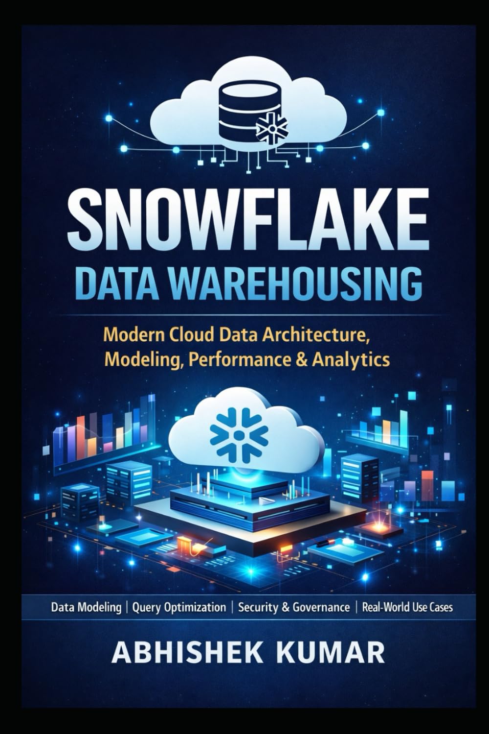 Mastering Snowflake for Data Engineers Cloud Data Warehousing, Modeling, Performance Optimization & Real-World Use Cases (Data Engineering Domain For professional)
