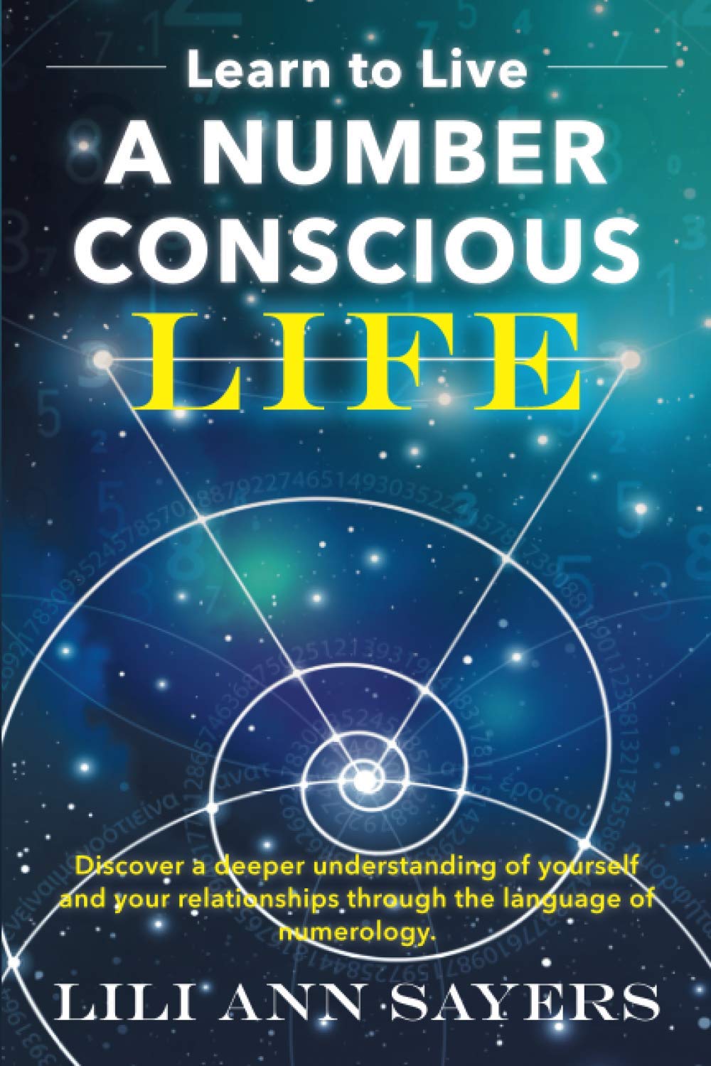 Learn to Live A NUMBER CONSCIOUS LIFE: Discover a deeper understanding of yourself and your relationships through the language of numerology