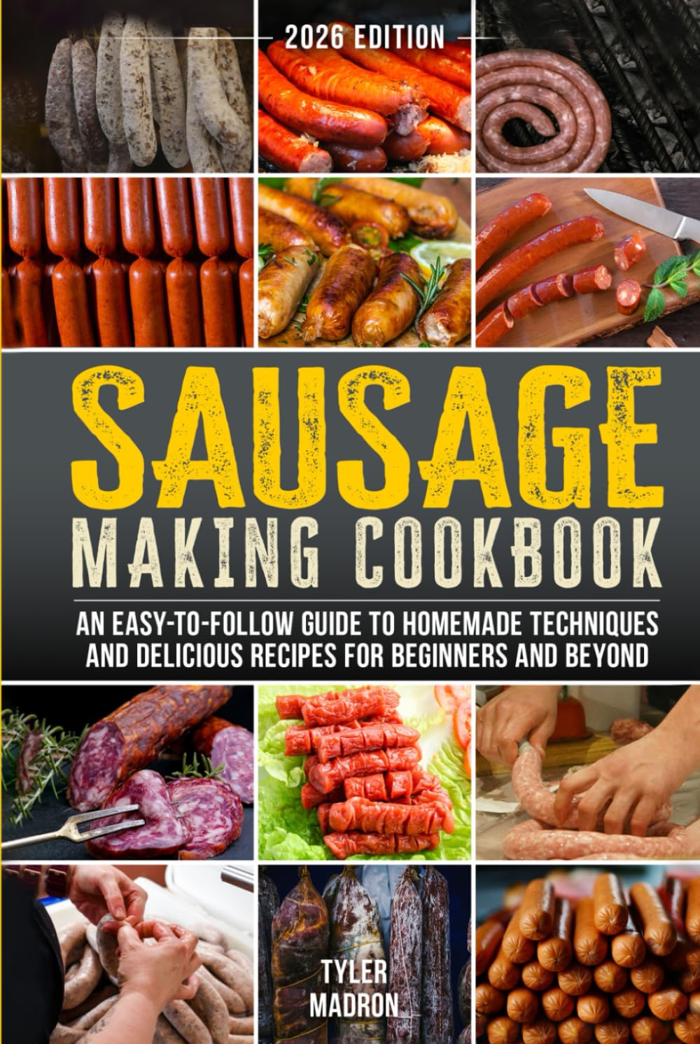 Sausage Making Cookbook: An Easy-to-Follow Guide to Homemade Techniques and Delicious Recipes for Beginners and Beyond