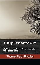A Daily Dose of the Cure: 365 Testimonies from a Former Alcoholic that Found Healing