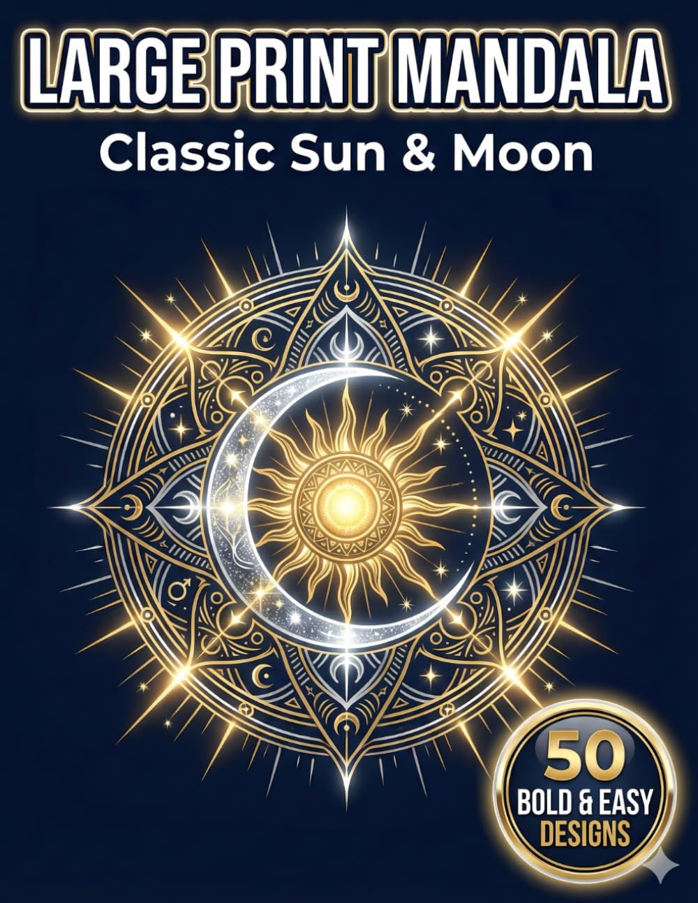 Large Print Mandala Coloring Book for Seniors: Classic Sun & Moon: 50 Bold Celestial Mandalas for Inner Peace, Calm, and Creative Expression (The Golden Age)
