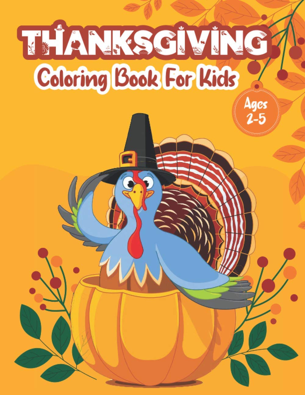 Thanksgiving Coloring Book Ages 2-5: A Fun and Easy Happy Coloring Book, Thanksgiving Gifts For Kids, Toddler &Preschool, Activity Book, Dinner, Autumn