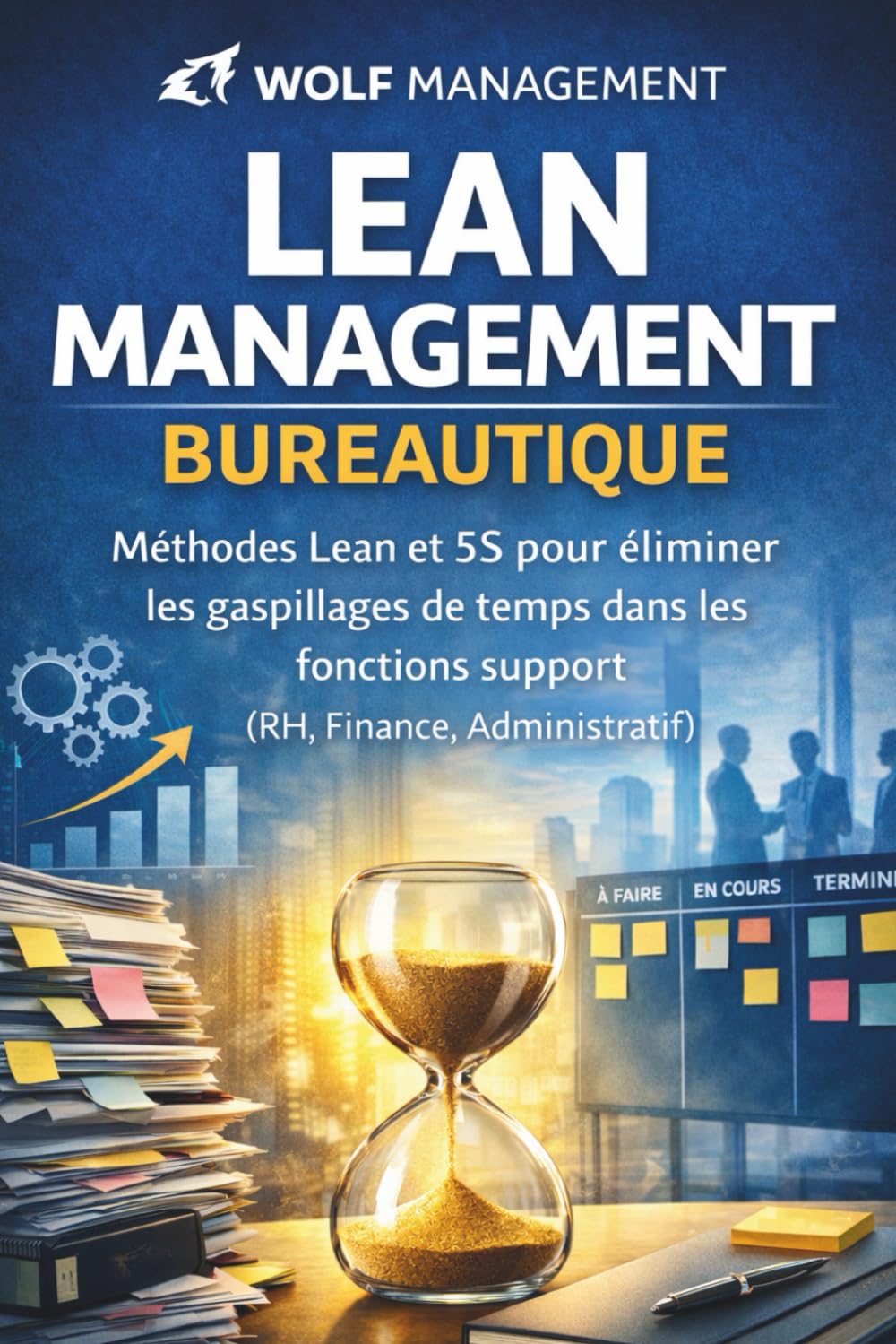 Lean Management Bureautique : Guide pratique de l'excellence opérationnelle: Appliquez la méthode 5S et réduisez les gaspillages dans les fonctions support (RH, Finance, Administratif)