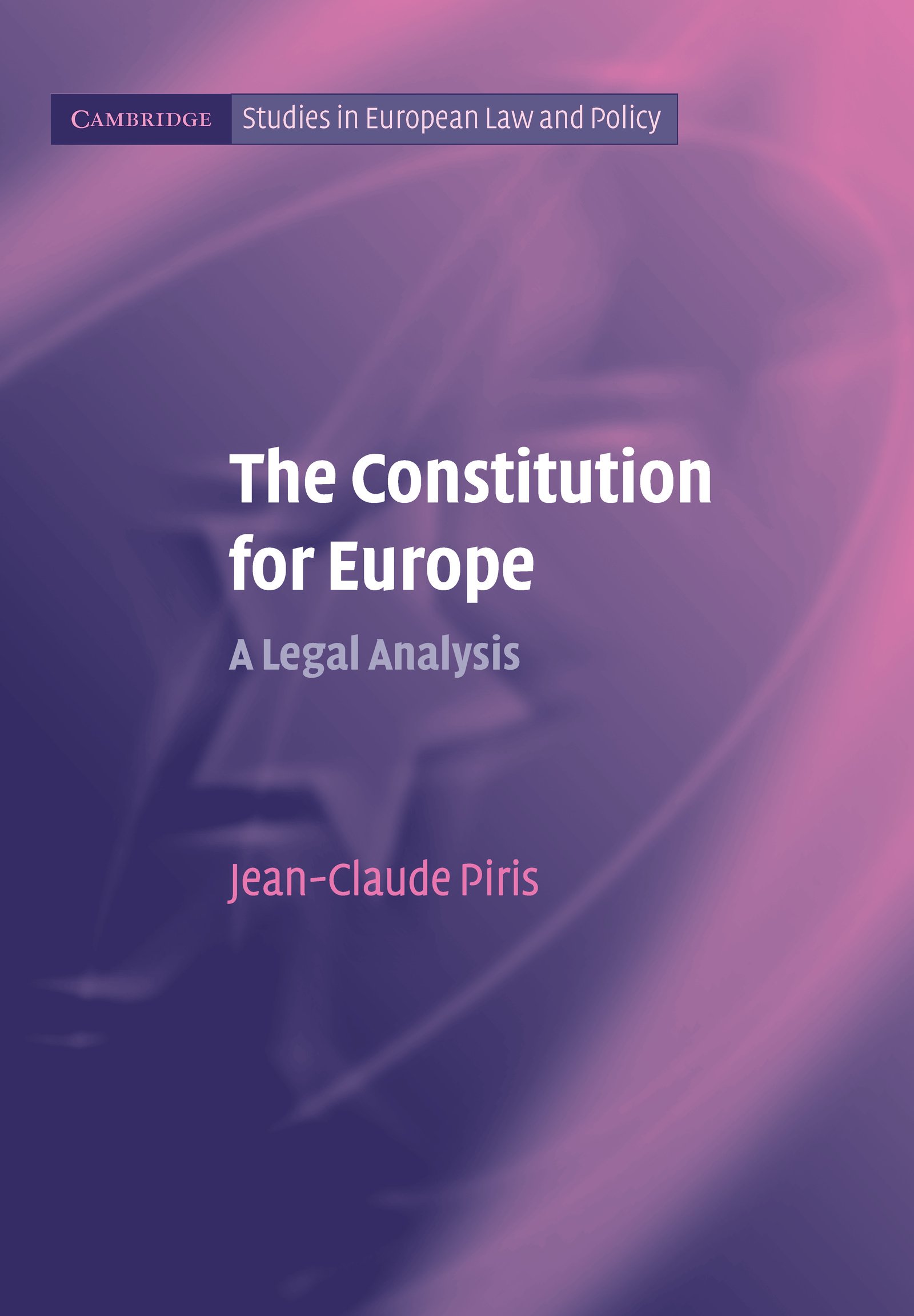 The Constitution for Europe: A Legal Analysis (Cambridge Studies in European Law and Policy)