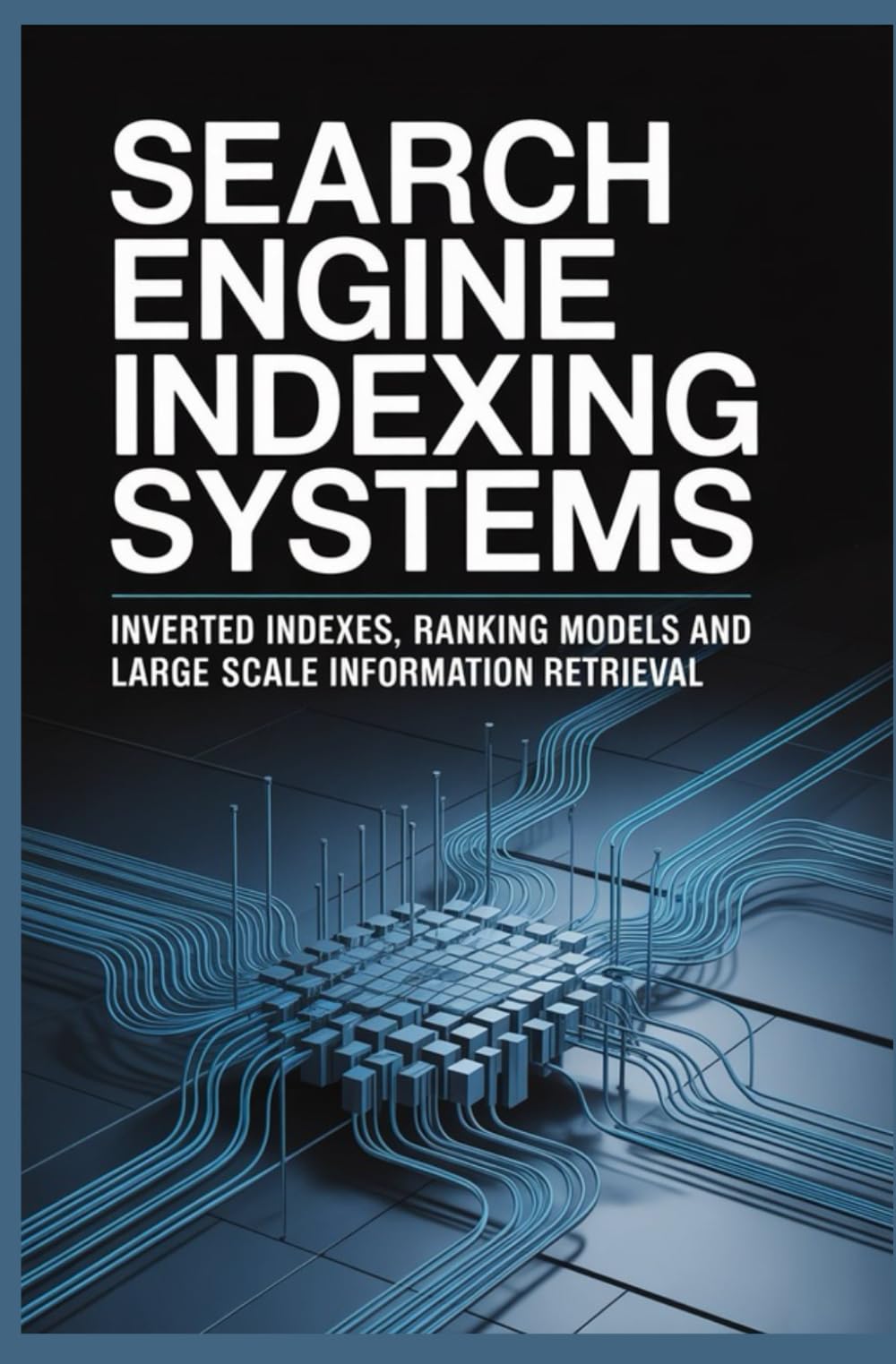 SEARCH ENGINE INDEXING SYSTEMS: Inverted indexes ranking models and large scale information retrieval
