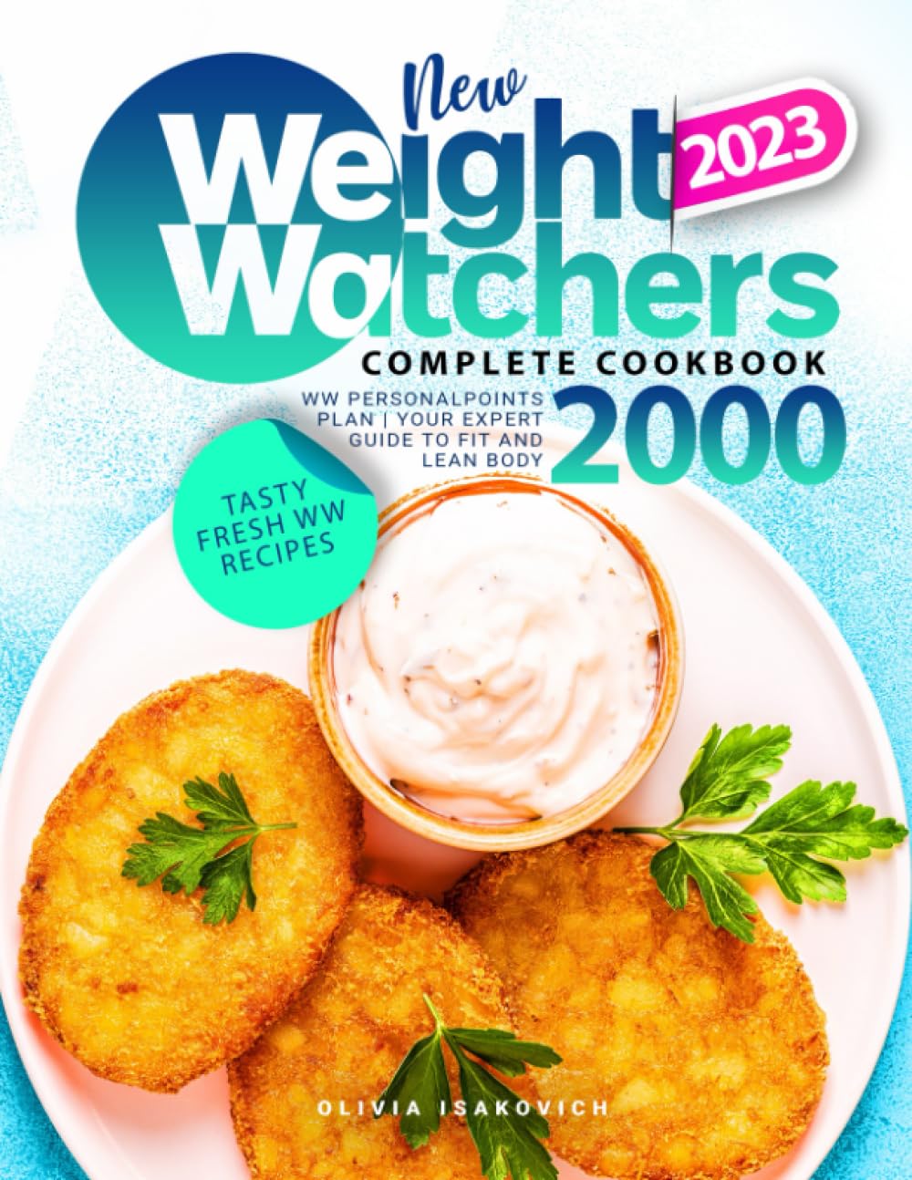 Weight Watchers New Complete Cookbook 2023: WW PersonalPoints Plan | Your Expert Guide to Fit and Lean Body 2000 | Tasty & Fresh WW Recipes