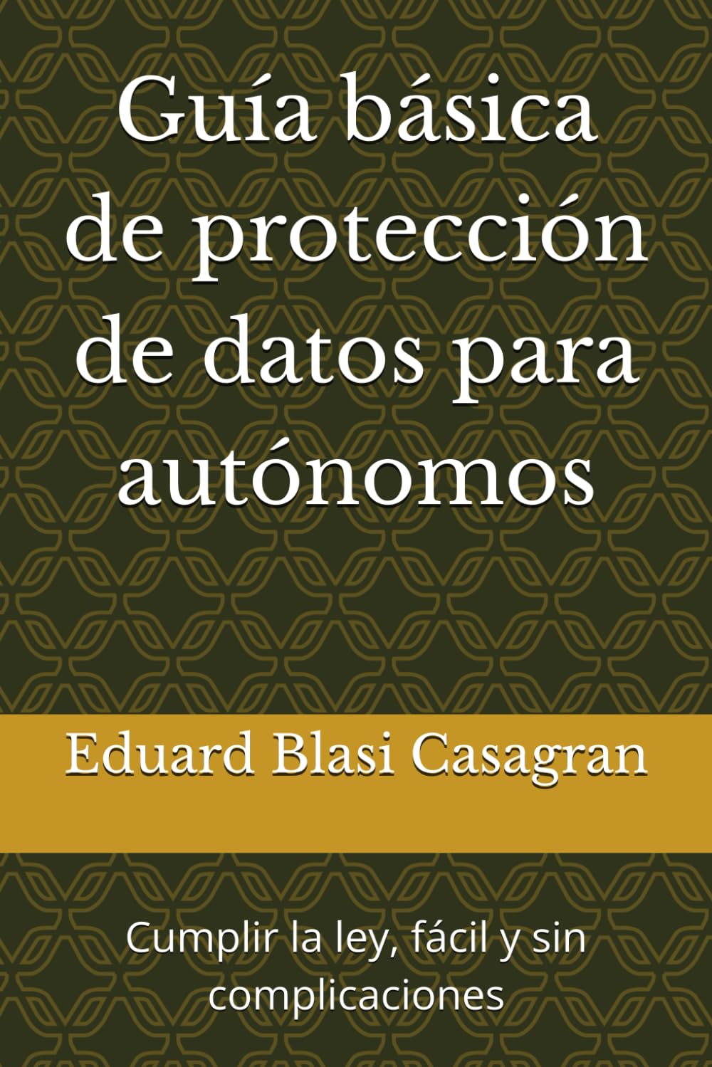 Guía básica de protección de datos para autónomos: Cumplir la ley, fácil y sin complicaciones