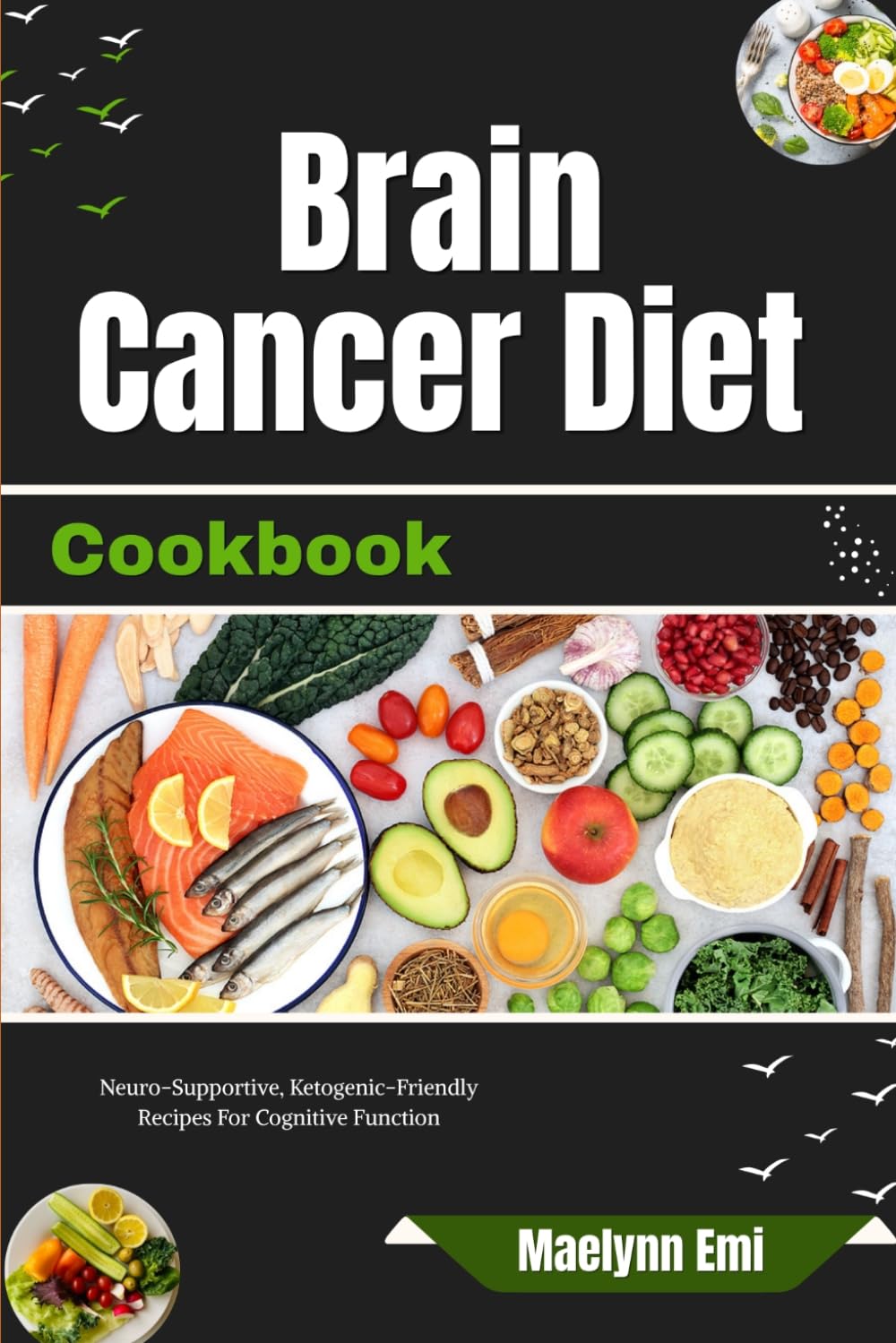 Brain Cancer Diet Cookbook: Neuro-Supportive, Ketogenic-Friendly Recipes For Cognitive Function