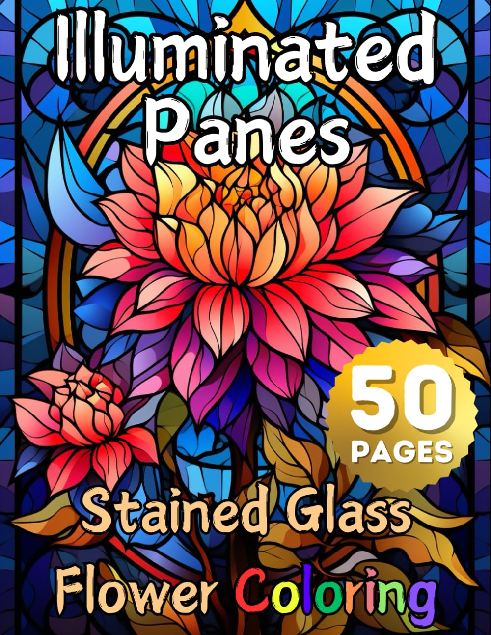 Illuminated Panes, Stained Glass Flower Coloring: 50 Stunning Intricate Religious Activity Pages for Relaxation & Creativity, Floral Designs Sun ... Décor Patterns, Antique Historic Widow Art