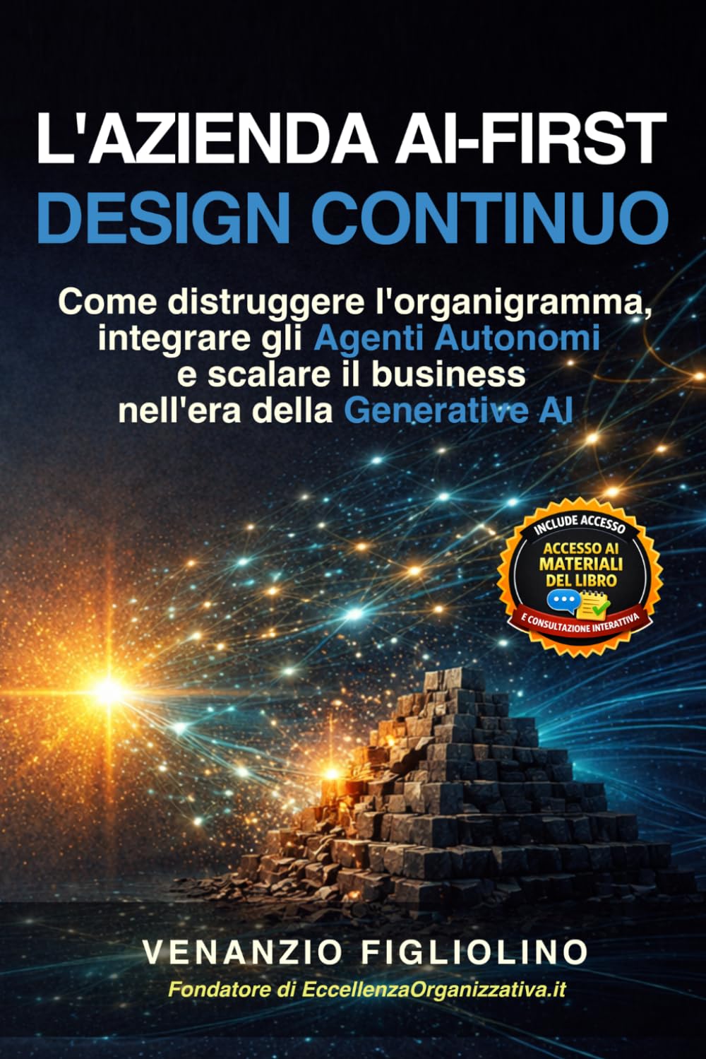 L'AZIENDA AI-FIRST: DESIGN CONTINUO: Come distruggere l'organigramma, integrare gli Agenti Autonomi e scalare il business nell'era della Generative AI