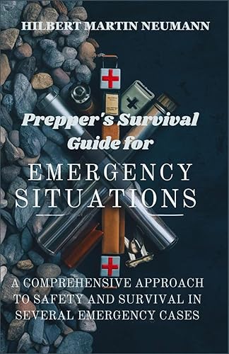 Prepper’s Survival Guide for Emergency Situations: A Comprehensive Approach to Safety and Survival in Several Emergency Cases