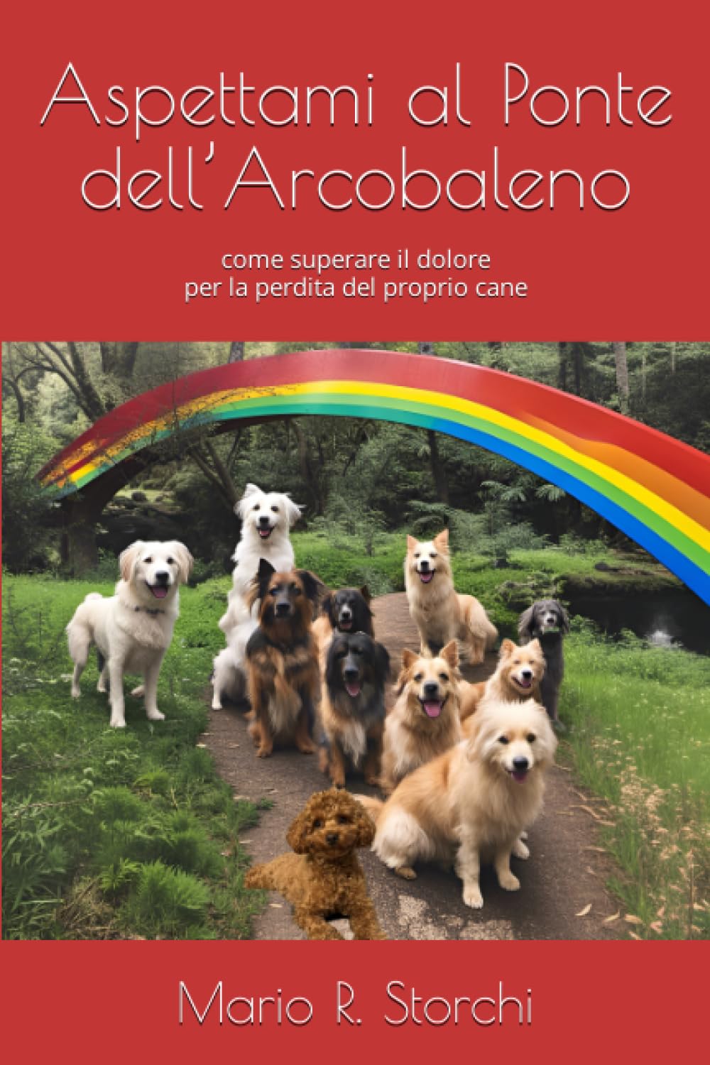 Aspettami al Ponte dell’Arcobaleno: come superare il dolore per la perdita del proprio cane