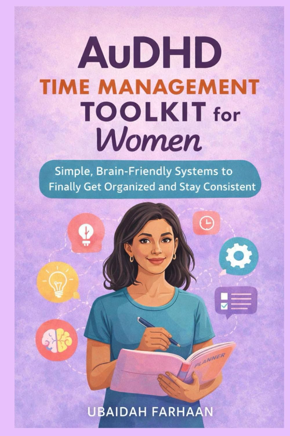AuDHD Time Management Toolkit For Women: Simple, Brain-Friendly Systems to Finally Get Organized and Stay Consistent