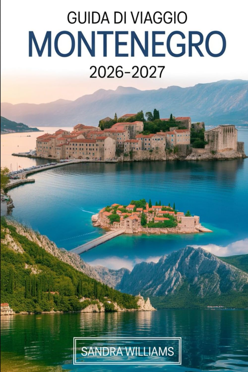 GUIDA DI VIAGGIO MONTENEGRO 2026–2027: Il tuo manuale essenziale per esplorare la costa del Montenegro, le montagne, i parchi nazionali, la cultura, ... e i punti salienti imperdibili del Montenegro
