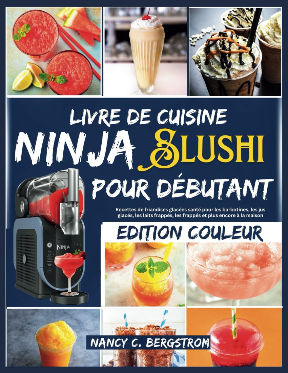 LIVRE DE CUISINE NINJA SLUSHI: Les Recettes Ultimes De Boissons Glacées Faites Maison Pour Déguster Des Slushies, Des Slushs Enrichis, Des Frappés, Des Milkshakes, Des Jus Glacés Et Bien Plus