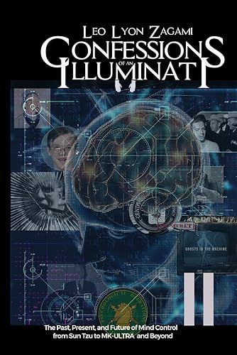 Confessions of an Illuminati Volume 11: The Past, Present, and Future of Mind Control from Sun Tzu to MK-ULTRA and Beyond