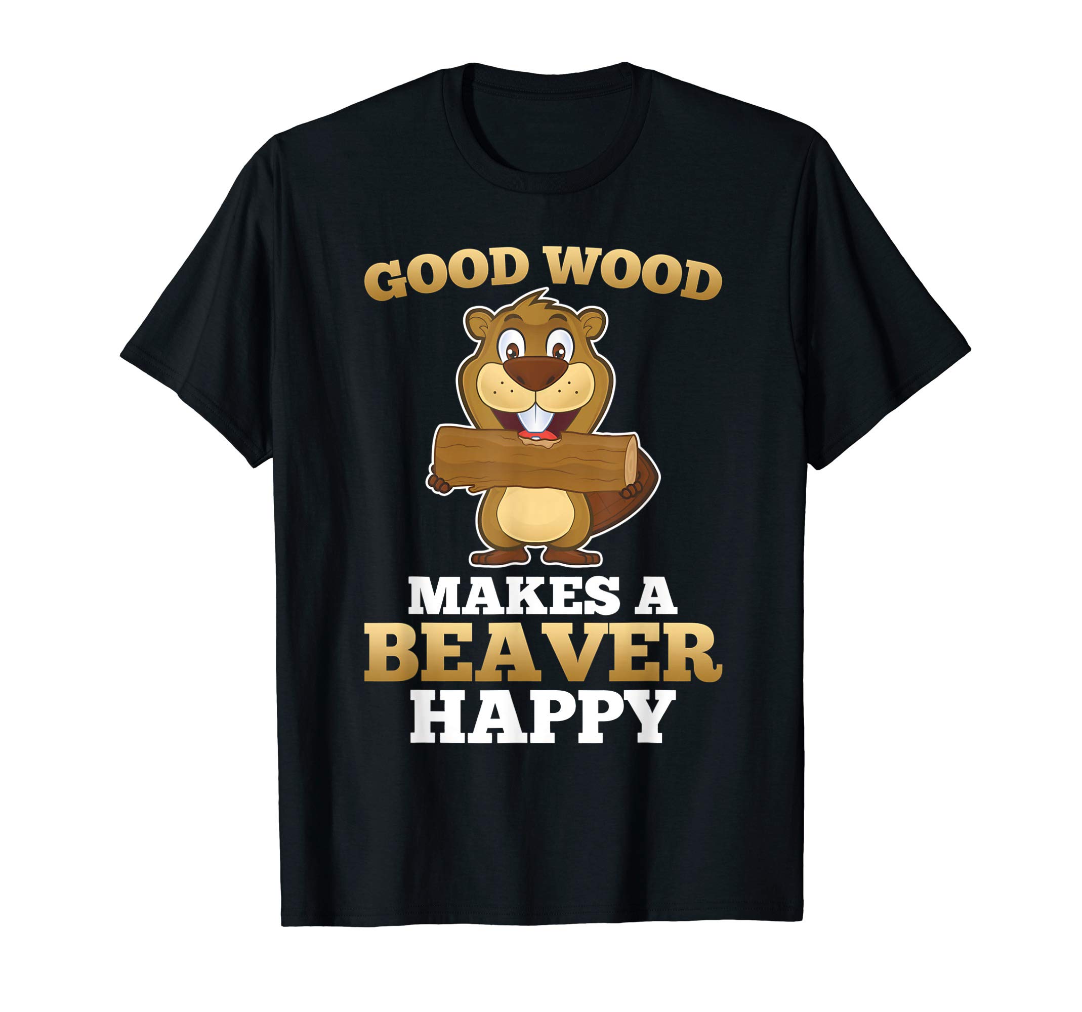 Good Wood Makes A Beaver Happy - Beaver Eat Wood T-ShirtOEKO-TEX STANDARD 100