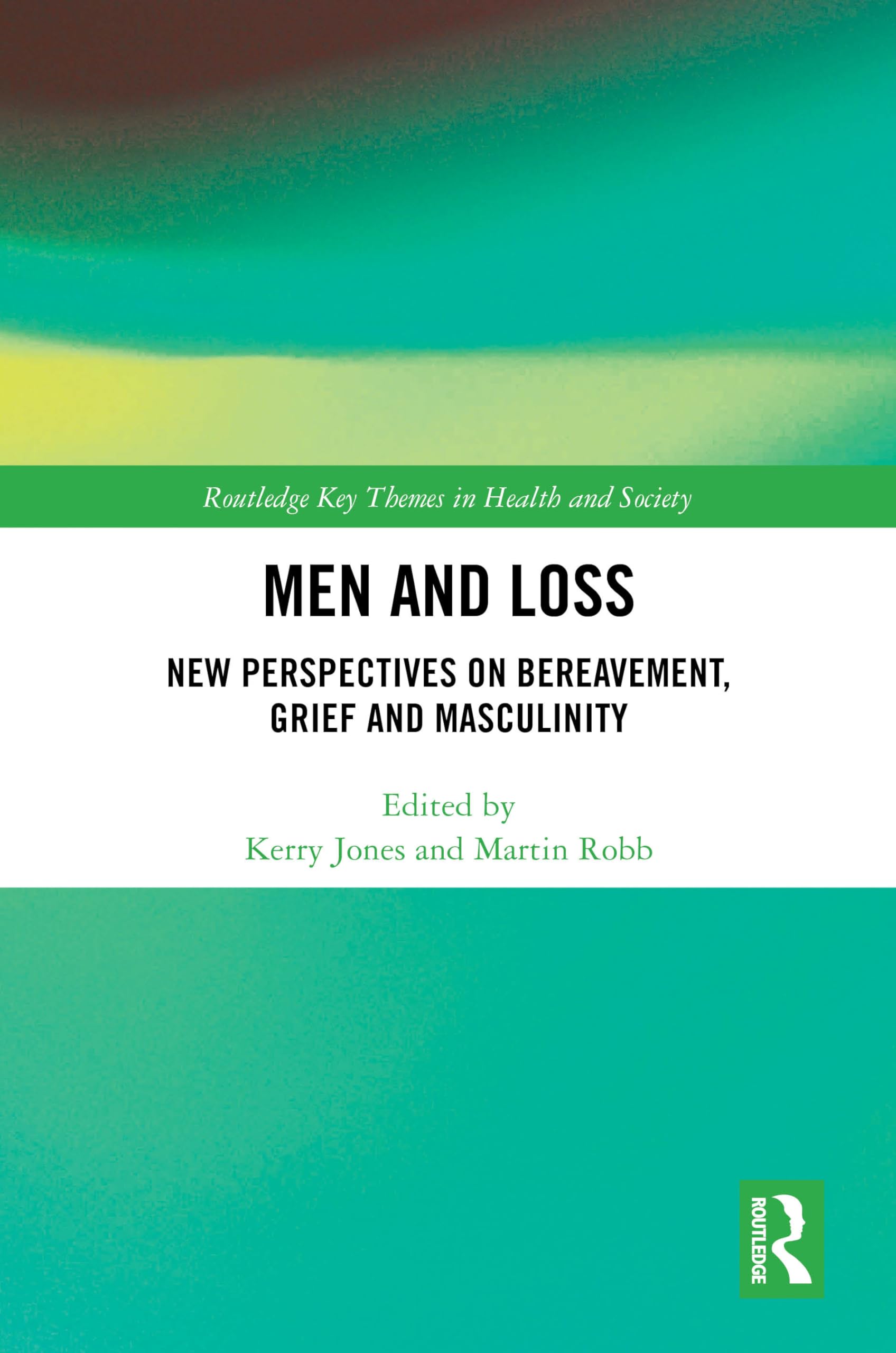 Men and Loss: New Perspectives on Bereavement, Grief and Masculinity (Routledge Key Themes in Health and Society)