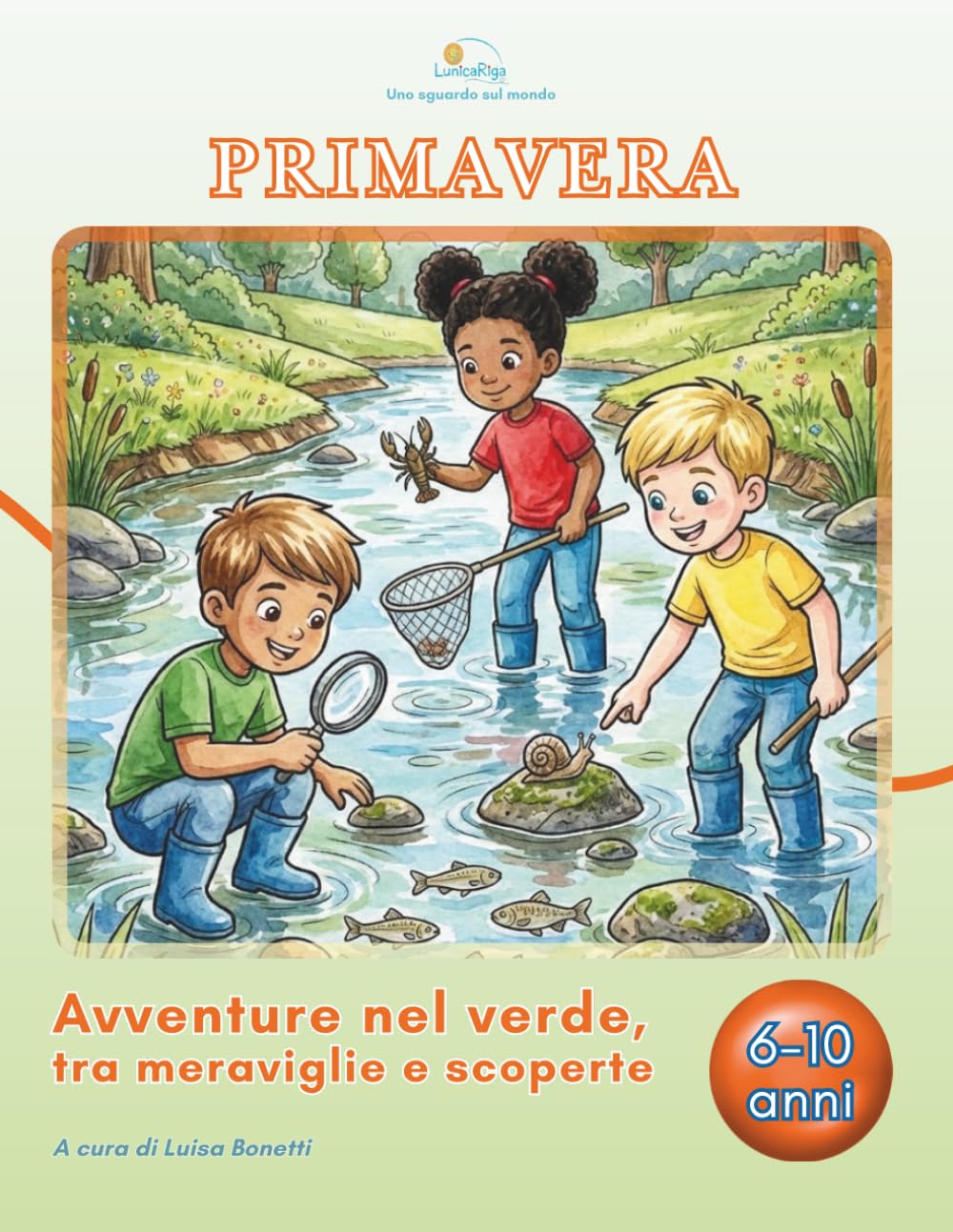 LunicaRiga™ – Uno sguardo sul mondo: Primavera. Avventure nel verde: Colora, scopri e gioca tra meraviglie e scoperte. Libro con tavole illustrate, curiosità scientifiche e racconti