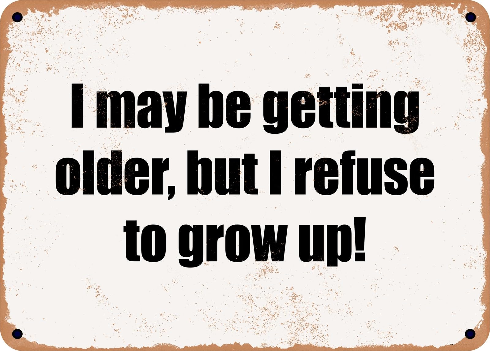 Miaomansenstore Metal Sign - I May Be Getting Older, But I Refuse To Grow Up! Home Decor
