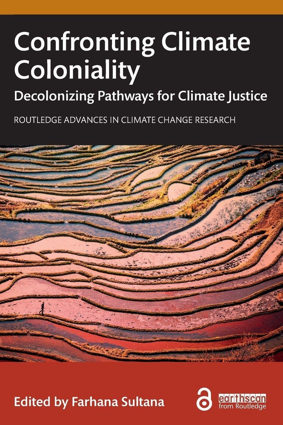 Confronting Climate Coloniality: Decolonizing Pathways for Climate Justice (Routledge Advances in Climate Change Research)