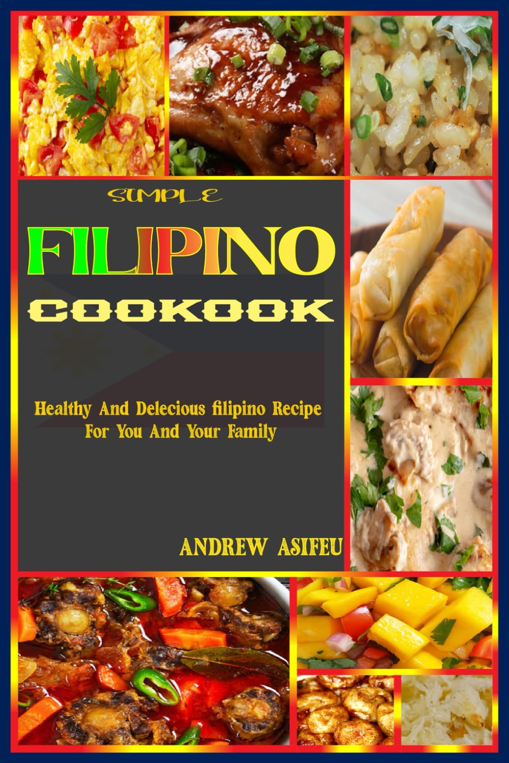 Simple Filipino Cookbook: Healthy And Delecious Filipino Recipe For You And Your Family