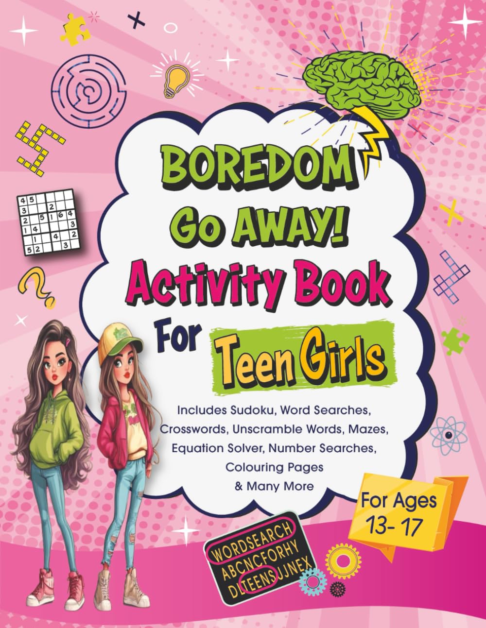 Bordem Go Away! Activity Book For Teen Girls: Includes Sudoku, Word Searches, Crosswords, Unscramble Words, Mazes, Colouring Pages and More