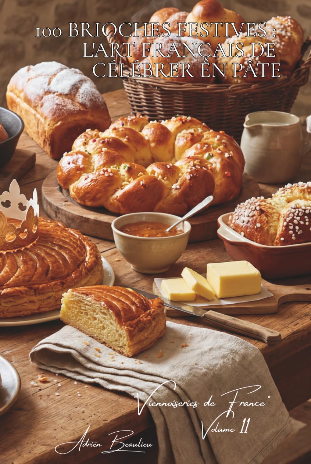 100 brioches festives : l'art français de célébrer en pâte: Roi des rois, couronnes, l'art de faire fête avec la brioche (SÉRIE BOULANGERIE & DOUCEURS ... "Viennoiseries de France" (6 livres))