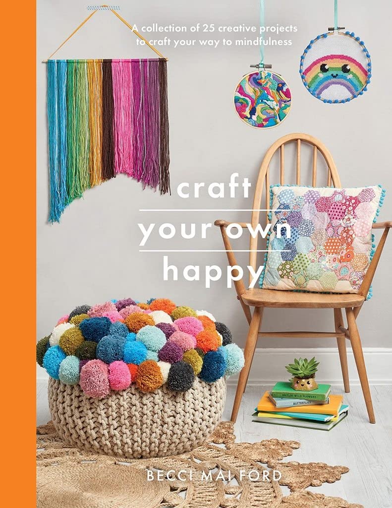 Craft Your Own Happy: A collection of 25 creative projects to craft your way to mindfulness (Crafts)