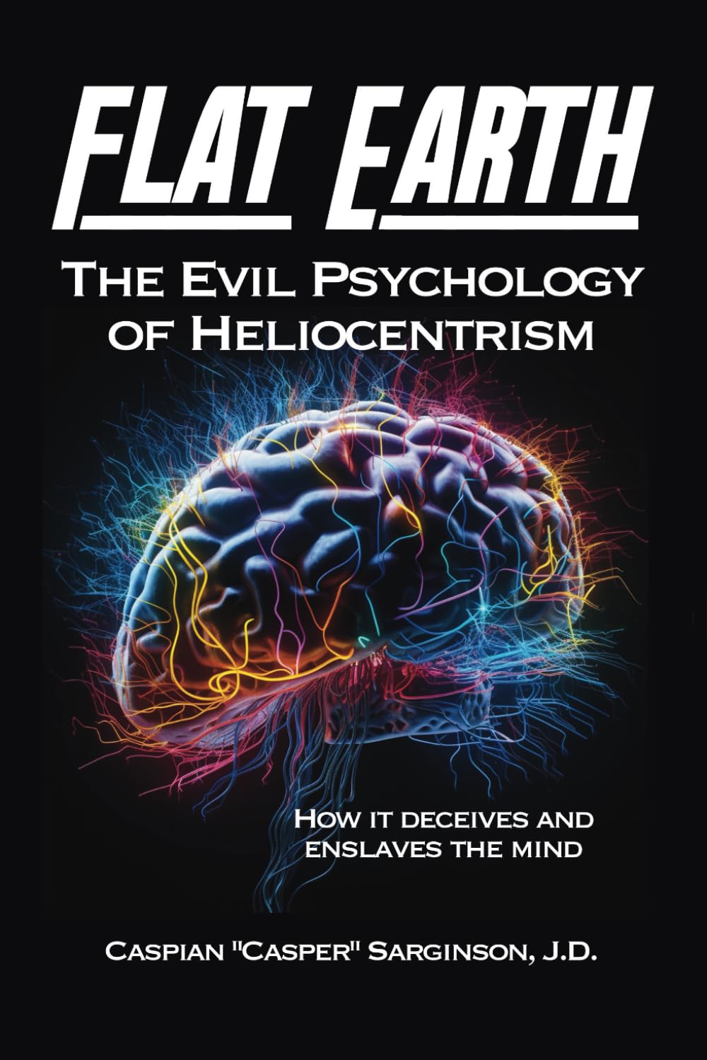Flat Earth The Evil Psychology of Heliocentrism (Flat Earth Book Series)