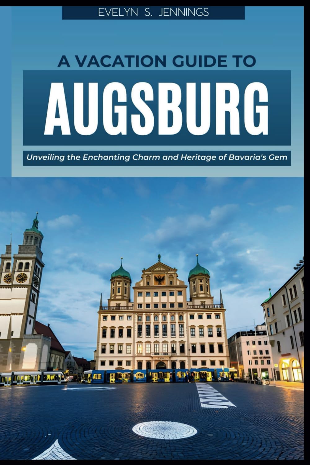 A Vacation Guide to Augsburg: Unveiling the Enchanting Charm and Heritage of Bavaria's Gem (with Essential Tips for First-Timers and a 5-Day Itinerary