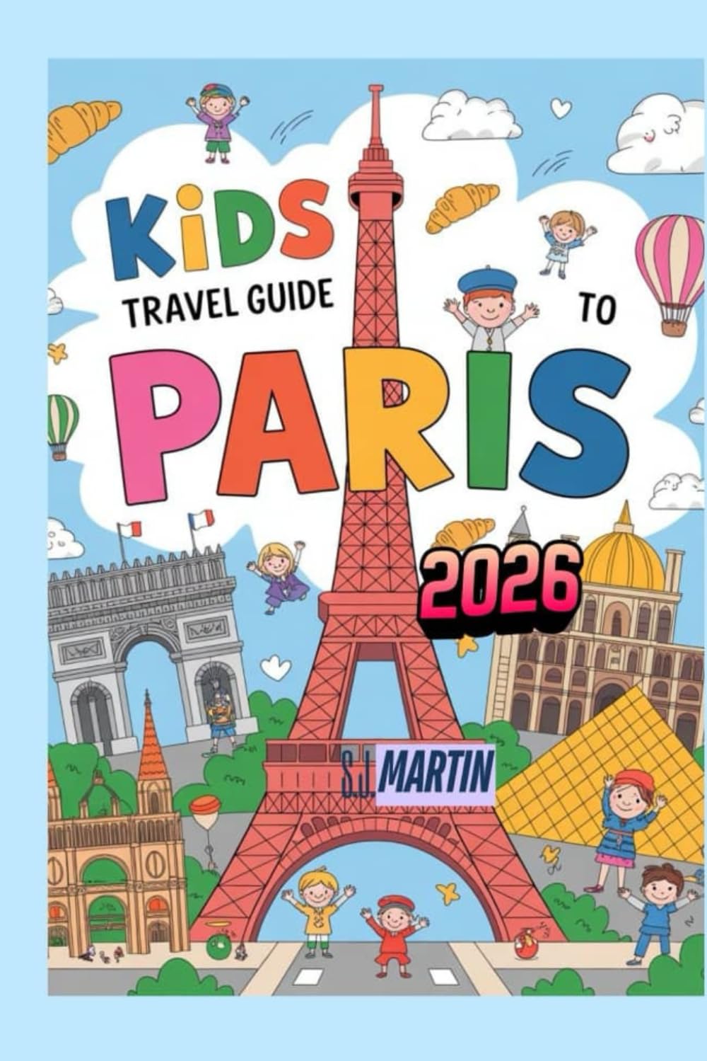 KIDS TRAVEL GUIDE TO PARIS 2026: Fun Facts, Activities, and Adventures for Curious Kids Ages 6–12