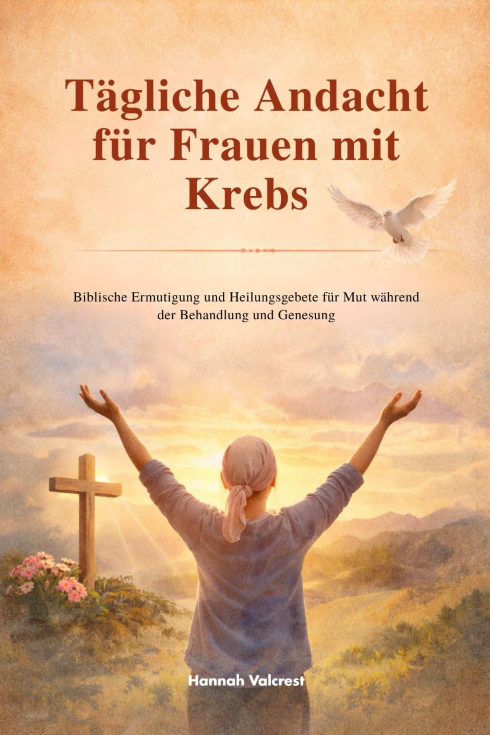 Tägliche Andacht für Frauen mit Krebs: Biblische Ermutigung und Heilungsgebete für Mut während der Behandlung und Genesung