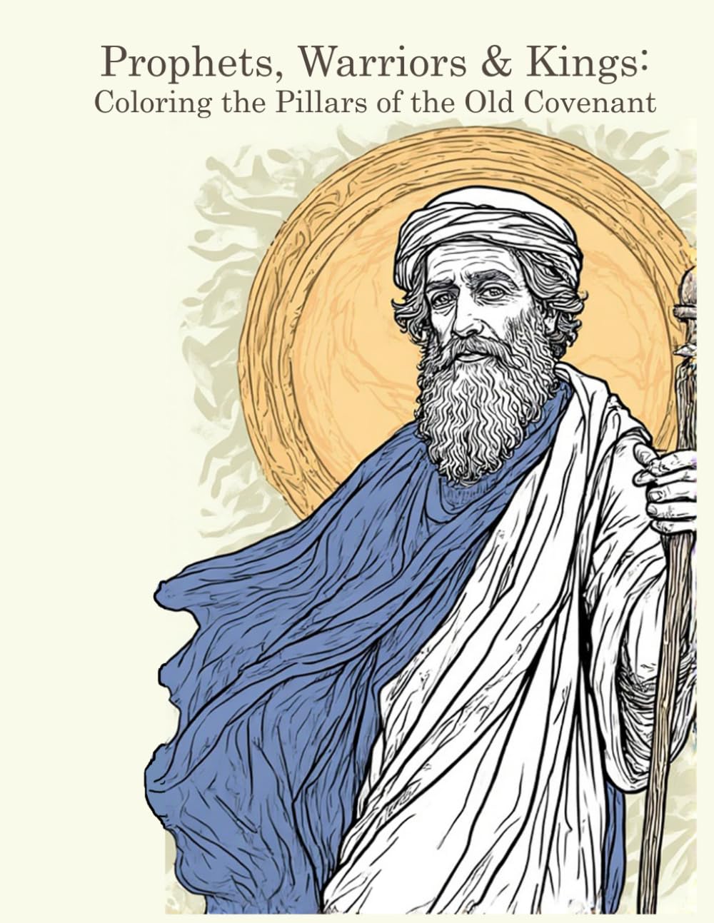 Prophets, Warriors & Kings: Coloring the Pillars of the Old Covenant: A Christian Coloring Book for Teens and Adults