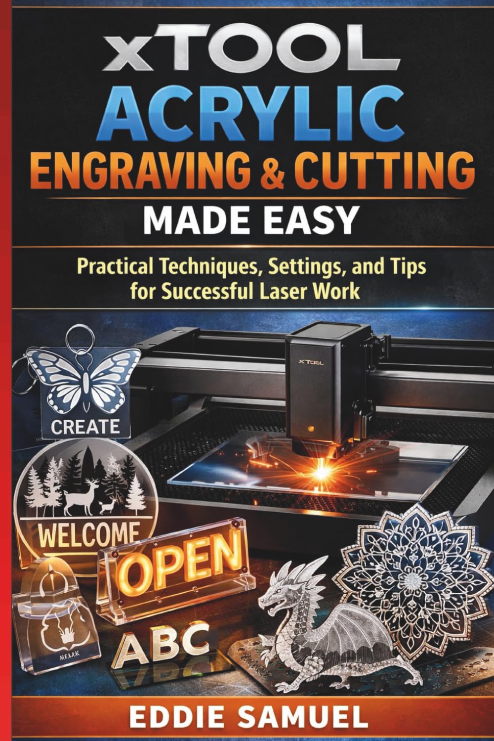 XTOOL ACRYLIC ENGRAVING & CUTTING MADE EASY: Practical Techniques, Settings, and Tips for Successful Laser Work