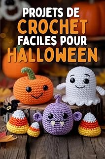 Projets de Crochet Faciles pour Halloween: Un guide amusant et étape par étape pour créer d'adorables fantômes, citrouilles, monstres et mini-décorations en amigurumi