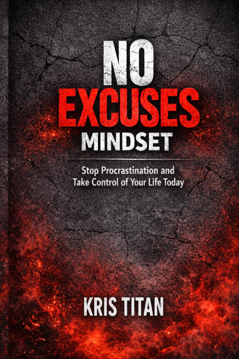 No Excuses Mindset: Stop Procrastination and Take Control of Your Life Today (Kris Titan Mindset Series)